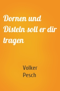 Dornen und Disteln soll er dir tragen