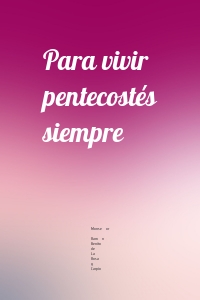 Para vivir pentecostés siempre