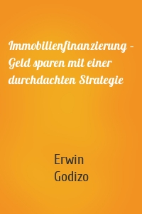 Immobilienfinanzierung – Geld sparen mit einer durchdachten Strategie