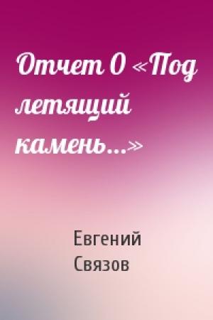 Обложка книги «Отчет 0 «Под летящий камень…»» — Евгений Связов