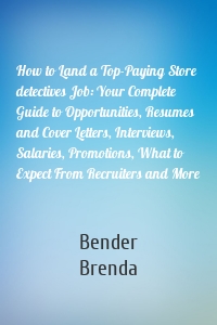 How to Land a Top-Paying Store detectives Job: Your Complete Guide to Opportunities, Resumes and Cover Letters, Interviews, Salaries, Promotions, What to Expect From Recruiters and More