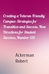 Creating a Veteran-Friendly Campus: Strategies for Transition and Success. New Directions for Student Services, Number 126