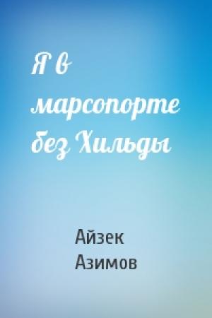 Обложка книги «Я в марсопорте без Хильды» — Айзек Азимов