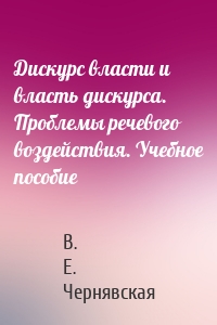 Дискурс власти и власть дискурса. Проблемы речевого воздействия. Учебное пособие