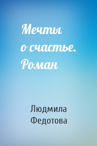 Мечты о счастье. Роман