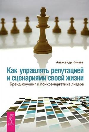 Обложка книги «Как управлять репутацией и сценариями своей жизни» — Александр Кичаев
