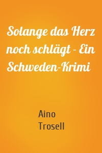 Solange das Herz noch schlägt - Ein Schweden-Krimi