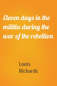 Eleven days in the militia during the war of the rebellion