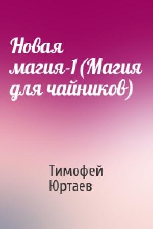 Обложка книги «Новая магия-1(Магия для чайников)» — Т Юртаев