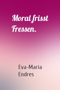 Moral frisst Fressen.