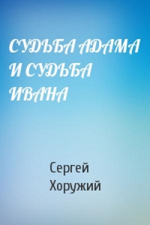 Обложка книги «СУДЬБА АДАМА И СУДЬБА ИВАНА» — Сергей Хоружий