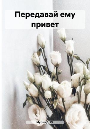 Обложка книги «Передавай ему привет» — Д. Мурко
