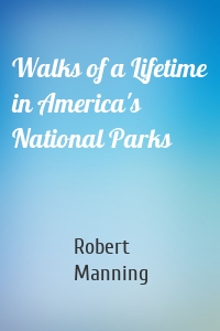 Walks of a Lifetime in America's National Parks