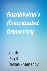 Kazakhstan's Assassinated Democracy