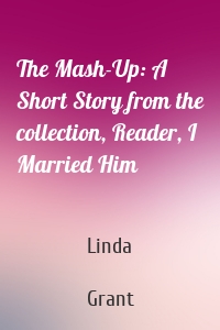 The Mash-Up: A Short Story from the collection, Reader, I Married Him