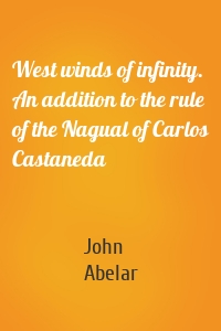 West winds of infinity. An addition to the rule of the Nagual of Carlos Castaneda