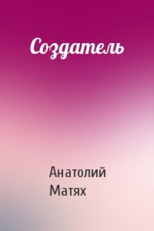 Обложка книги «Создатель» — Анатолий Матях
