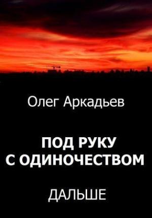 Обложка книги «Под руку с Одиночеством. Дальше» — Олег Аркадьев