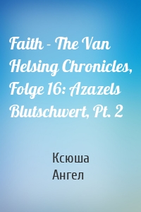 Faith - The Van Helsing Chronicles, Folge 16: Azazels Blutschwert, Pt. 2