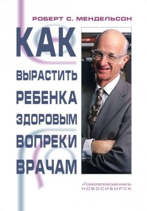 Обложка книги «Как вырастить ребенка здоровым вопреки врачам» — Роберт Мендельсон