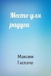 Максим Гаспачо - Место для радуги
