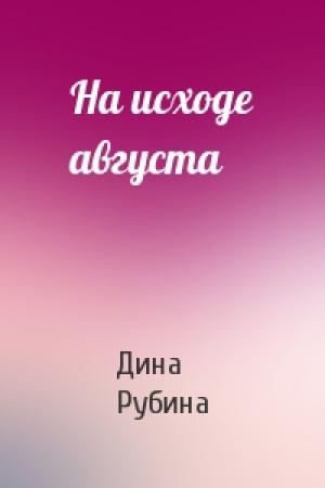 Обложка книги «На исходе августа» — Дина Рубина
