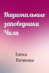 Елена Логинова - Национальные заповедники Чили