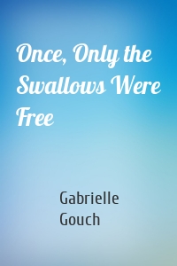 Once, Only the Swallows Were Free