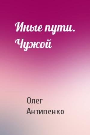 Обложка книги «Иные пути. Чужой» — Олег Антипенко