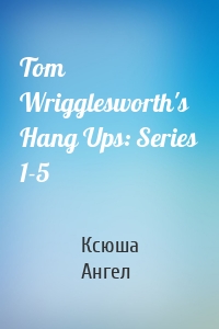 Tom Wrigglesworth's Hang Ups: Series 1-5