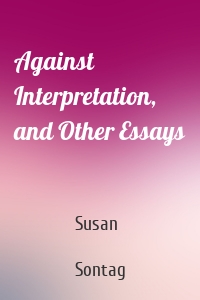 Against Interpretation, and Other Essays