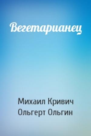 Обложка книги «Вегетарианец» — Михаил Кривич, Ольгерт Ольгин