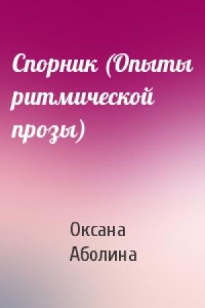 Обложка книги «Спорник (Опыты ритмической прозы)» — Оксана Аболина