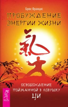 Обложка книги «Пробуждение энергии жизни. Освобождение пойманной в ловушку Ци» — Брюс Францис