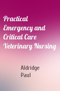 Practical Emergency and Critical Care Veterinary Nursing