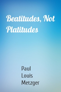 Beatitudes, Not Platitudes