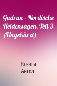 Gudrun - Nordische Heldensagen, Teil 3 (Ungekürzt)