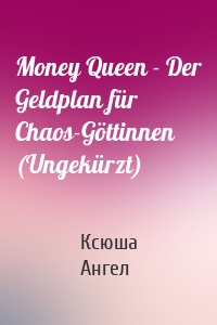 Money Queen - Der Geldplan für Chaos-Göttinnen (Ungekürzt)