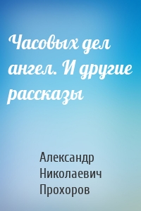 Часовых дел ангел. И другие рассказы