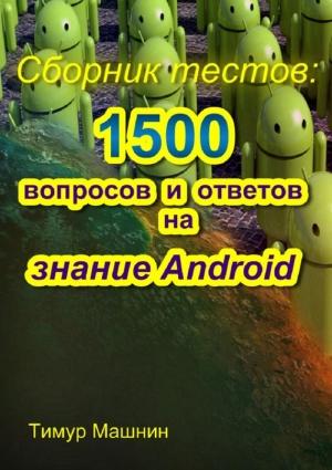 Обложка книги «Сборник тестов: 1500 вопросов и ответов на знание Android» — Тимур Машнин