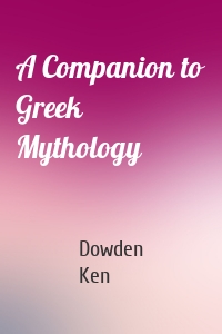A Companion to Greek Mythology