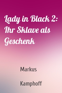 Lady in Black 2: Ihr Sklave als Geschenk