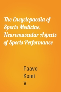 The Encyclopaedia of Sports Medicine, Neuromuscular Aspects of Sports Performance