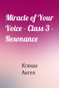 Miracle of Your Voice - Class 3 - Resonance