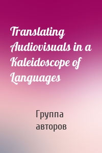 Translating Audiovisuals in a Kaleidoscope of Languages