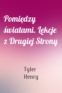 Pomiędzy światami. Lekcje z Drugiej Strony