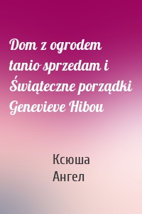 Dom z ogrodem tanio sprzedam i Świąteczne porządki Genevieve Hibou