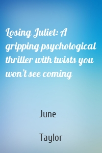 Losing Juliet: A gripping psychological thriller with twists you won’t see coming