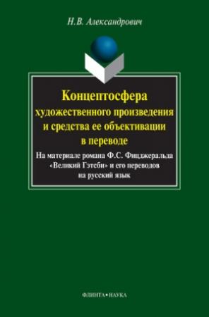 Обложка книги «Концептосфера художественного произведения и средства ее объективации в переводе. На материале романа Ф. С. Фицджеральда «Великий Гэтсби» и его переводов на русский язык» — Наталья Александрович