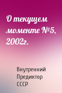 Внутренний СССР - О текущем моменте №5, 2002г.